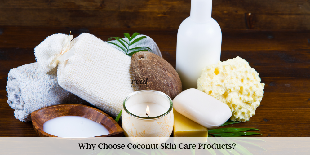 Why Choose Coconut Skin Care Products?